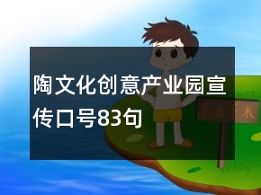 陶文化創(chuàng)意產(chǎn)業(yè)園宣傳口號83句