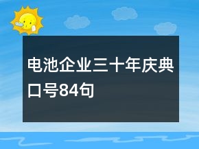 電池企業(yè)三十年慶典口號(hào)84句