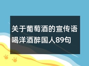 關(guān)于葡萄酒的宣傳語(yǔ)喝洋酒醉國(guó)人89句