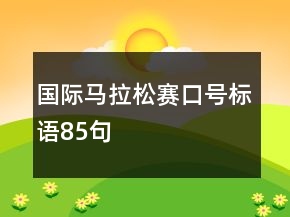 國(guó)際馬拉松賽口號(hào)標(biāo)語(yǔ)85句