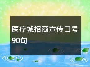 醫(yī)療城招商宣傳口號(hào)90句