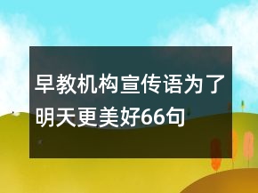早教機(jī)構(gòu)宣傳語為了明天更美好66句
