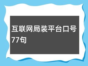 互聯(lián)網(wǎng)局裝平臺(tái)口號(hào)77句
