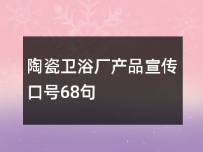 陶瓷衛(wèi)浴廠(chǎng)產(chǎn)品宣傳口號(hào)68句