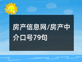 房產(chǎn)信息網(wǎng)/房產(chǎn)中介口號79句