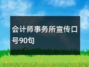 會(huì)計(jì)師事務(wù)所宣傳口號(hào)90句