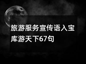 旅游服務(wù)宣傳語(yǔ)入寶庫(kù)游天下67句