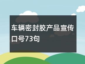 車輛密封膠產(chǎn)品宣傳口號(hào)73句