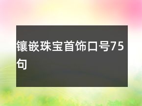 鑲嵌珠寶首飾口號(hào)75句
