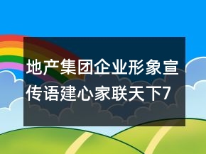 地產(chǎn)集團(tuán)企業(yè)形象宣傳語建心家聯(lián)天下73句