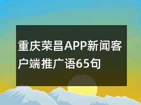重慶榮昌APP新聞客戶端推廣語65句