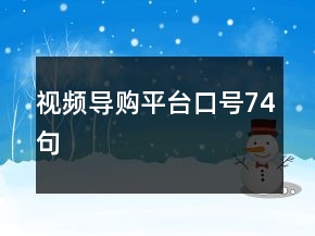 視頻導(dǎo)購(gòu)平臺(tái)口號(hào)74句