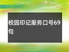 校園印記服務(wù)口號(hào)69句
