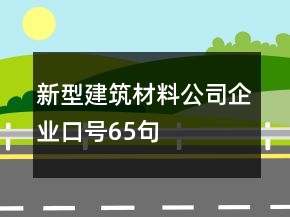 新型建筑材料公司企業(yè)口號(hào)65句