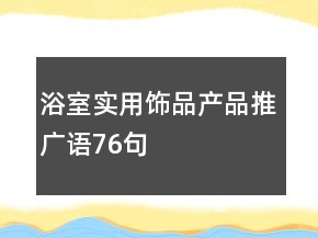 浴室實用飾品產(chǎn)品推廣語76句