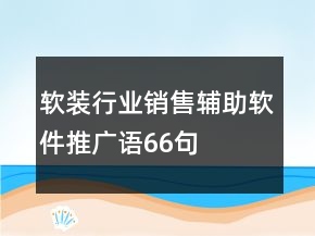 軟裝行業(yè)銷售輔助軟件推廣語(yǔ)66句