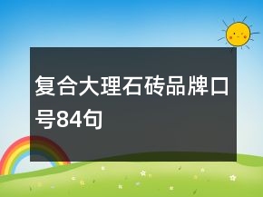復(fù)合大理石磚品牌口號84句