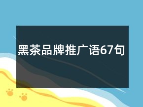 黑茶品牌推廣語67句