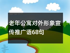 老年公寓對外形象宣傳推廣語68句