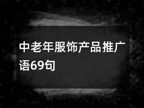 中老年服飾產(chǎn)品推廣語(yǔ)69句