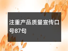 注重產(chǎn)品質(zhì)量宣傳口號(hào)87句