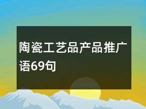 陶瓷工藝品產(chǎn)品推廣語(yǔ)69句