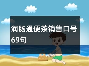 潤(rùn)腸通便茶銷(xiāo)售口號(hào)69句