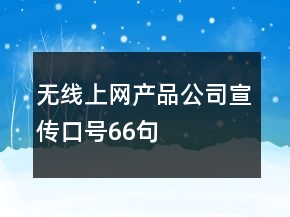 無線上網(wǎng)產(chǎn)品公司宣傳口號66句