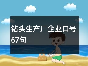 鉆頭生產(chǎn)廠企業(yè)口號(hào)67句