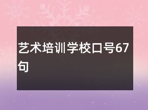 藝術(shù)培訓(xùn)學(xué)?？谔?hào)67句