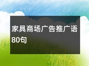家具商場(chǎng)廣告推廣語80句