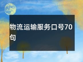 物流運(yùn)輸服務(wù)口號(hào)70句