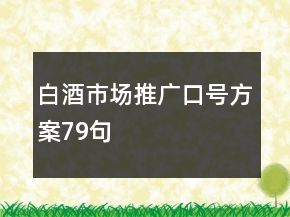 白酒市場推廣口號(hào)方案79句