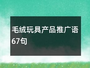 毛絨玩具產(chǎn)品推廣語67句