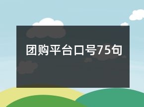 團(tuán)購平臺(tái)口號(hào)75句