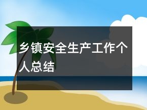 鄉(xiāng)鎮(zhèn)安全生產(chǎn)工作個(gè)人總結(jié)