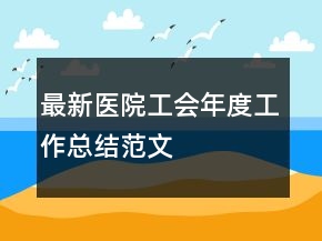 最新醫(yī)院工會(huì)年度工作總結(jié)范文