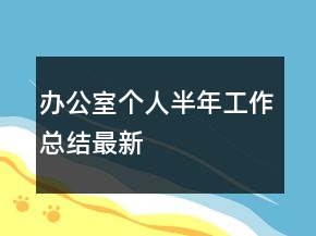 辦公室個(gè)人半年工作總結(jié)最新