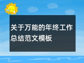 關(guān)于萬(wàn)能的年終工作總結(jié)范文模板