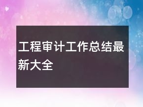 工程審計(jì)工作總結(jié)最新大全