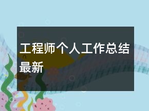 工程師個(gè)人工作總結(jié)最新