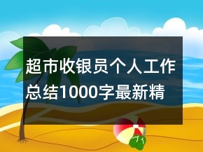 超市收銀員個(gè)人工作總結(jié)1000字最新精選
