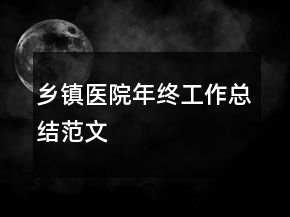 鄉(xiāng)鎮(zhèn)醫(yī)院年終工作總結(jié)范文
