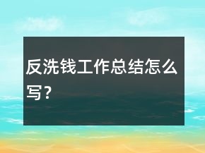 反洗錢工作總結(jié)怎么寫？