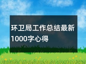環(huán)衛(wèi)局工作總結(jié)最新1000字心得