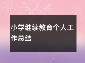 小學(xué)繼續(xù)教育個(gè)人工作總結(jié)