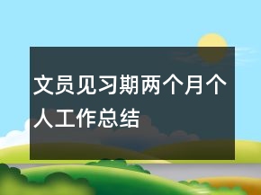 文員見習(xí)期兩個(gè)月個(gè)人工作總結(jié)