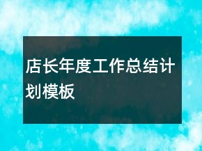 店長年度工作總結計劃模板