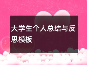 大學(xué)生個(gè)人總結(jié)與反思模板