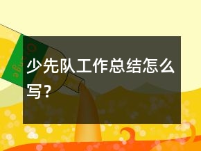 少先隊(duì)工作總結(jié)怎么寫？